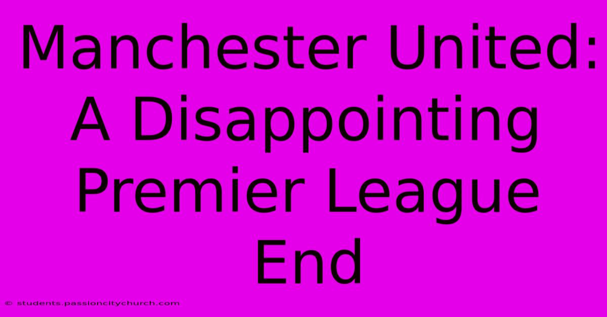 Manchester United: A Disappointing Premier League End