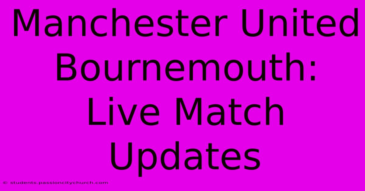 Manchester United Bournemouth: Live Match Updates