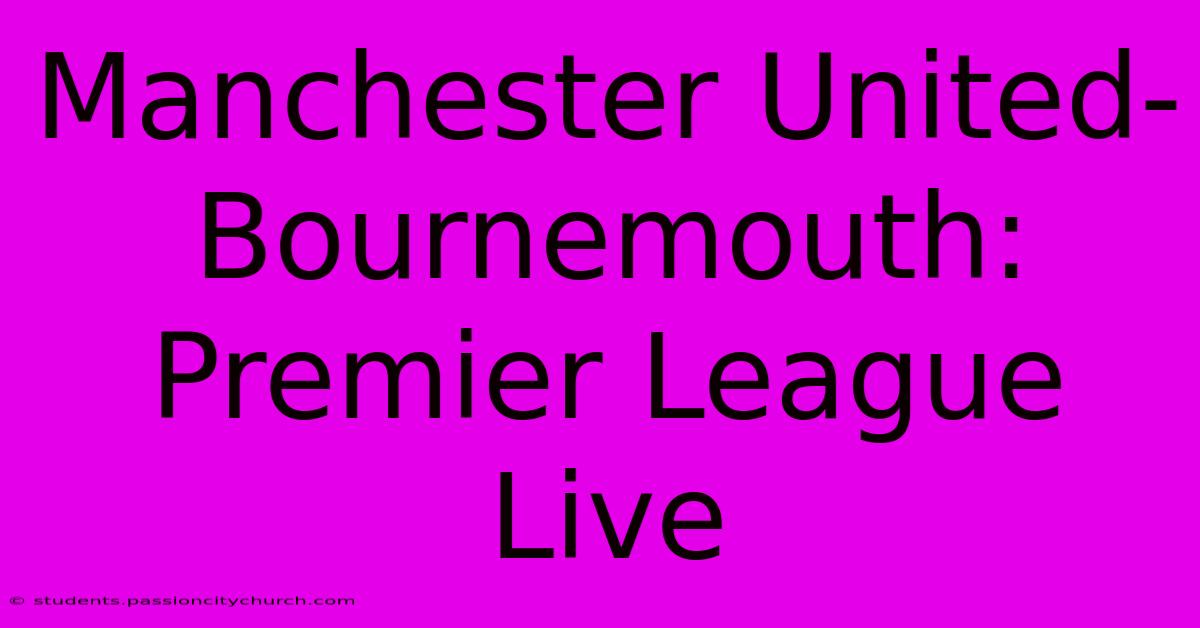 Manchester United-Bournemouth: Premier League Live