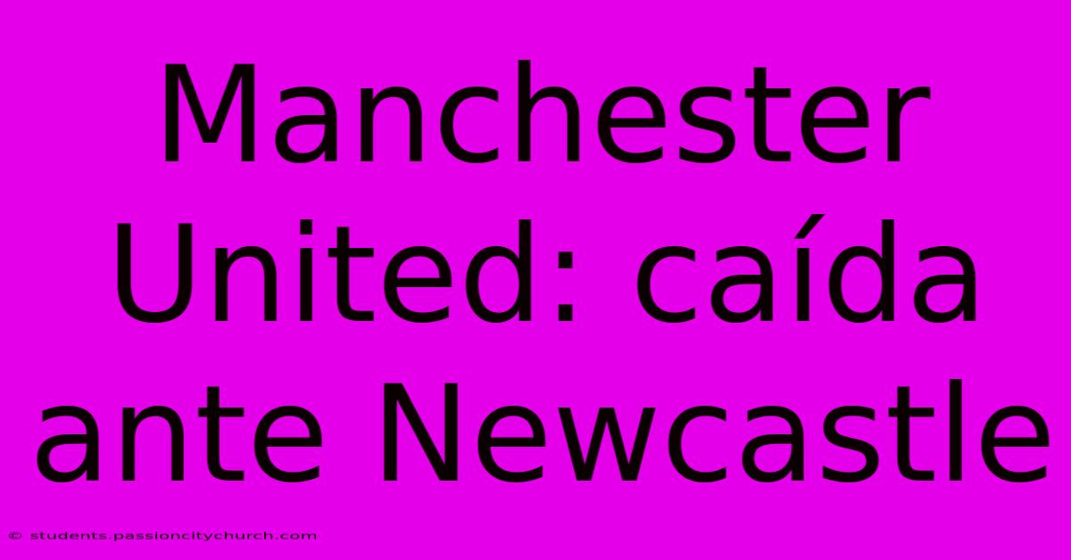 Manchester United: Caída Ante Newcastle