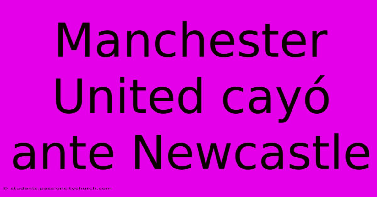 Manchester United Cayó Ante Newcastle