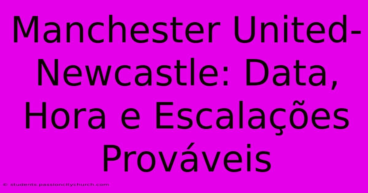 Manchester United-Newcastle: Data, Hora E Escalações Prováveis