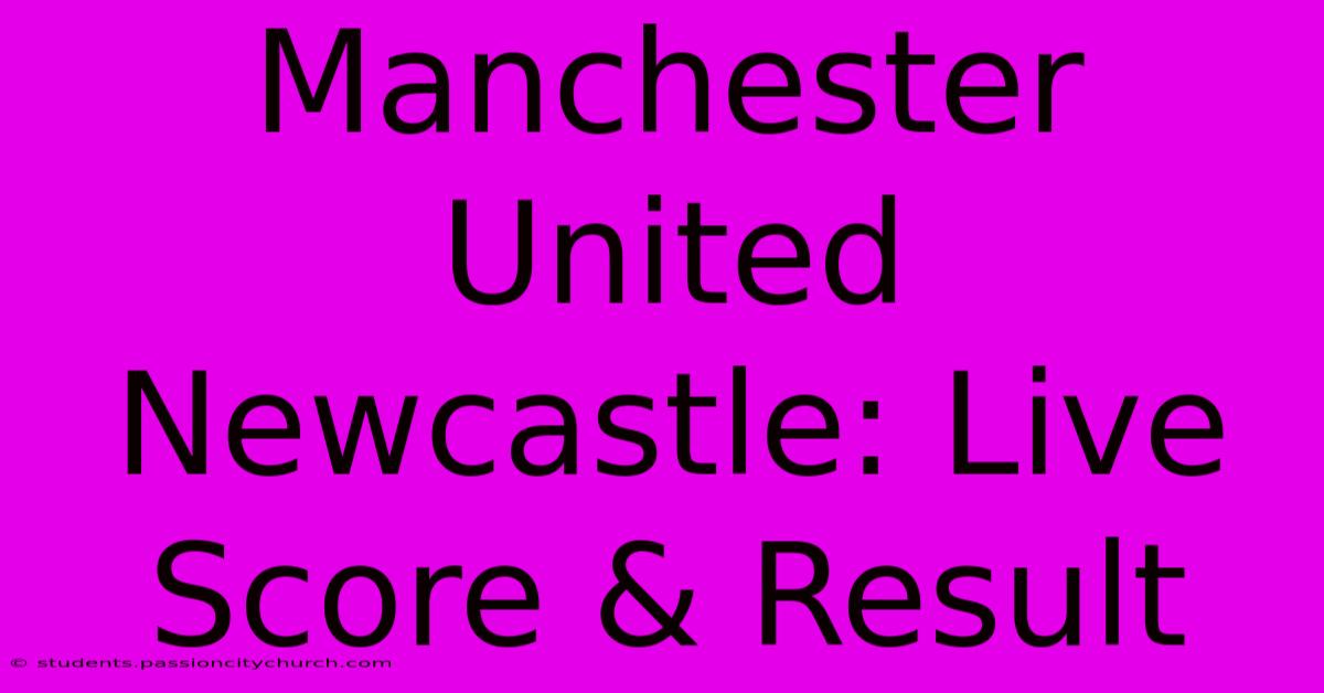 Manchester United Newcastle: Live Score & Result