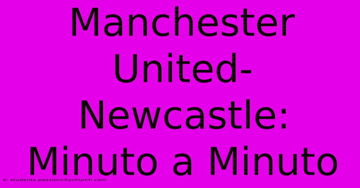 Manchester United-Newcastle: Minuto A Minuto