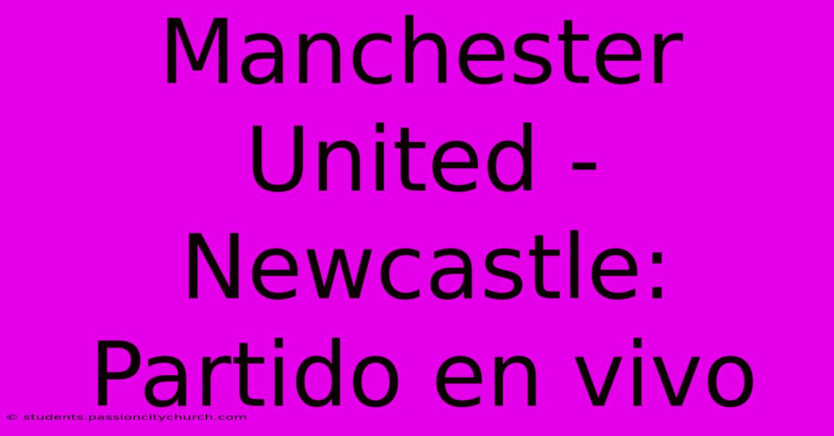 Manchester United - Newcastle: Partido En Vivo