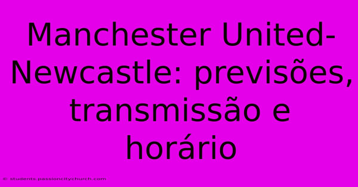 Manchester United-Newcastle: Previsões, Transmissão E Horário