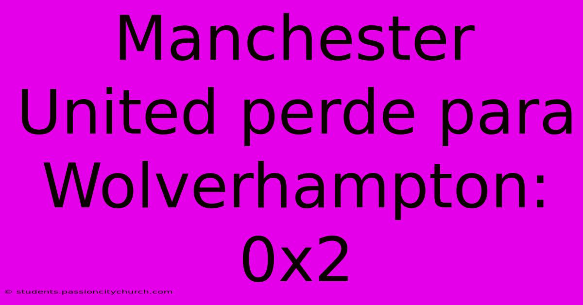 Manchester United Perde Para Wolverhampton: 0x2