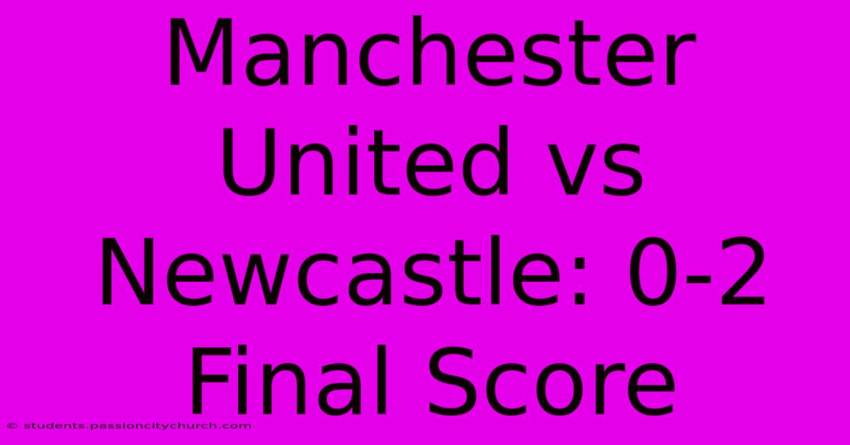 Manchester United Vs Newcastle: 0-2 Final Score