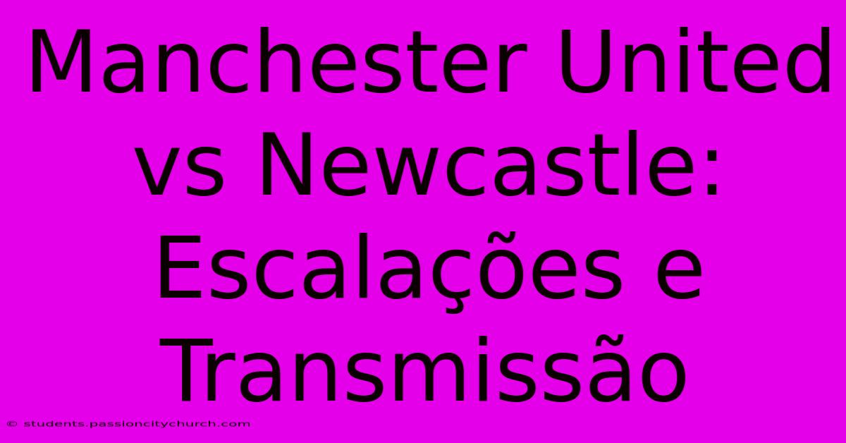 Manchester United Vs Newcastle: Escalações E Transmissão