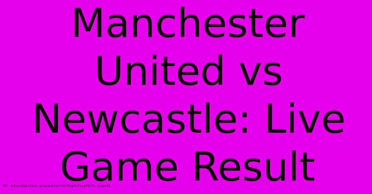 Manchester United Vs Newcastle: Live Game Result