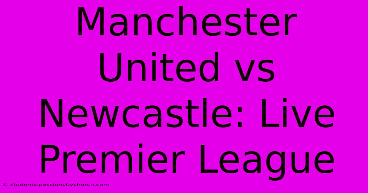 Manchester United Vs Newcastle: Live Premier League