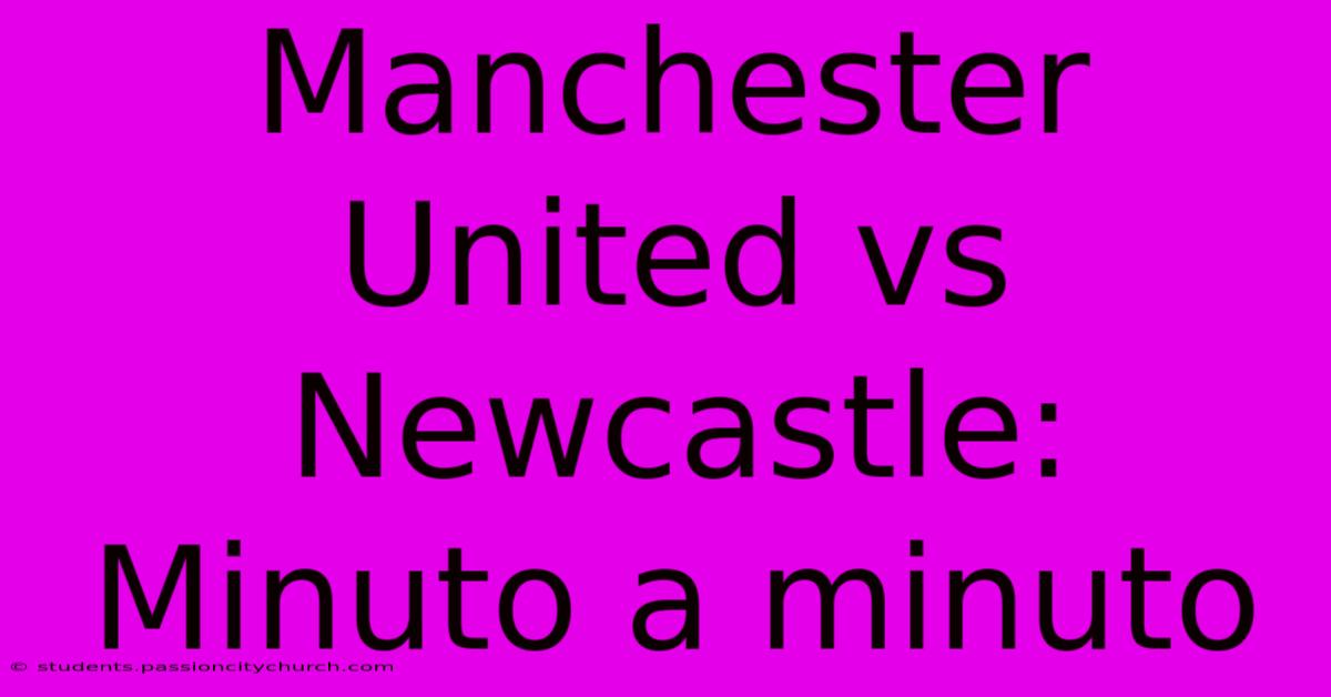 Manchester United Vs Newcastle: Minuto A Minuto