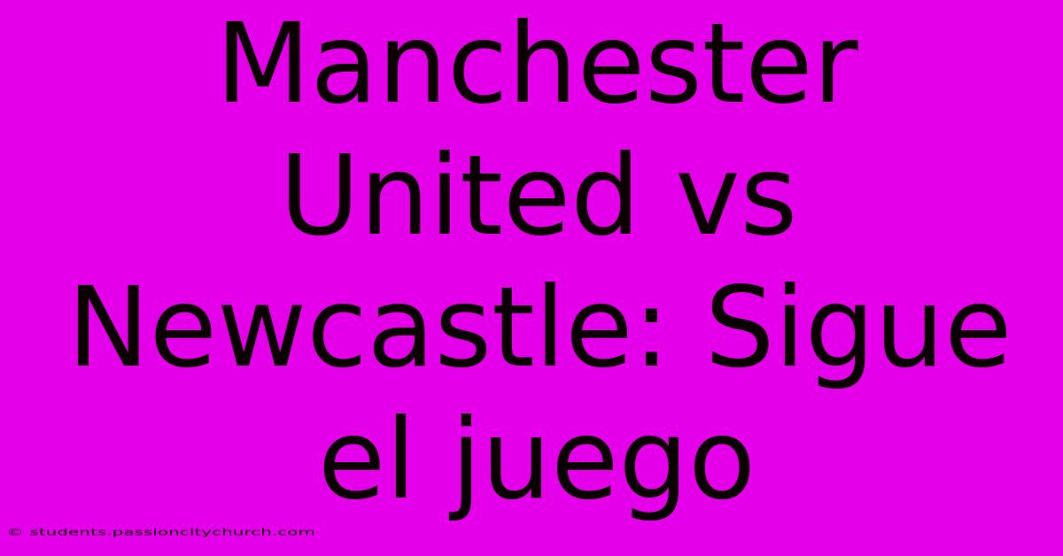 Manchester United Vs Newcastle: Sigue El Juego