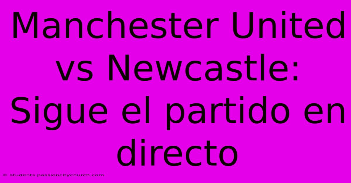 Manchester United Vs Newcastle: Sigue El Partido En Directo