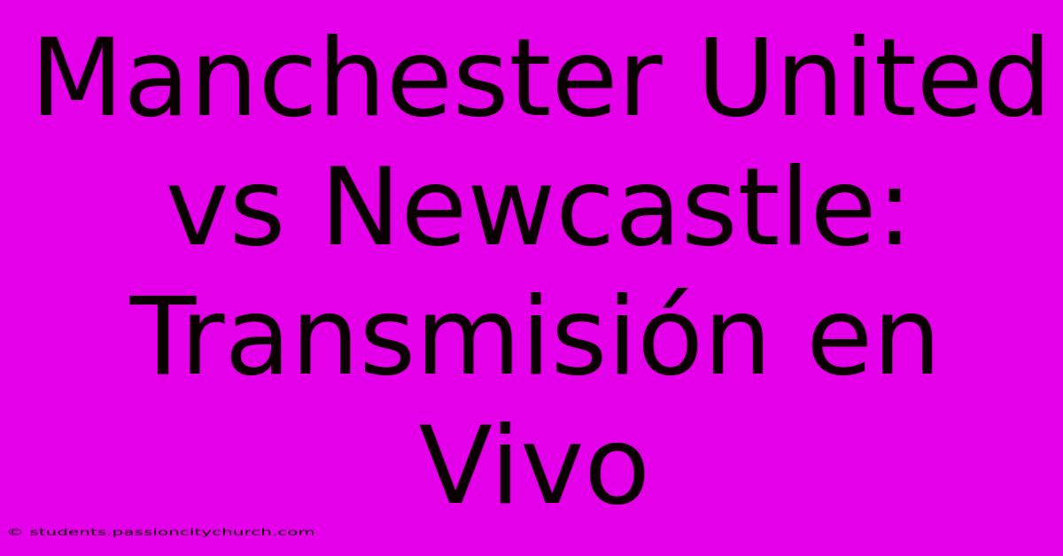 Manchester United Vs Newcastle: Transmisión En Vivo