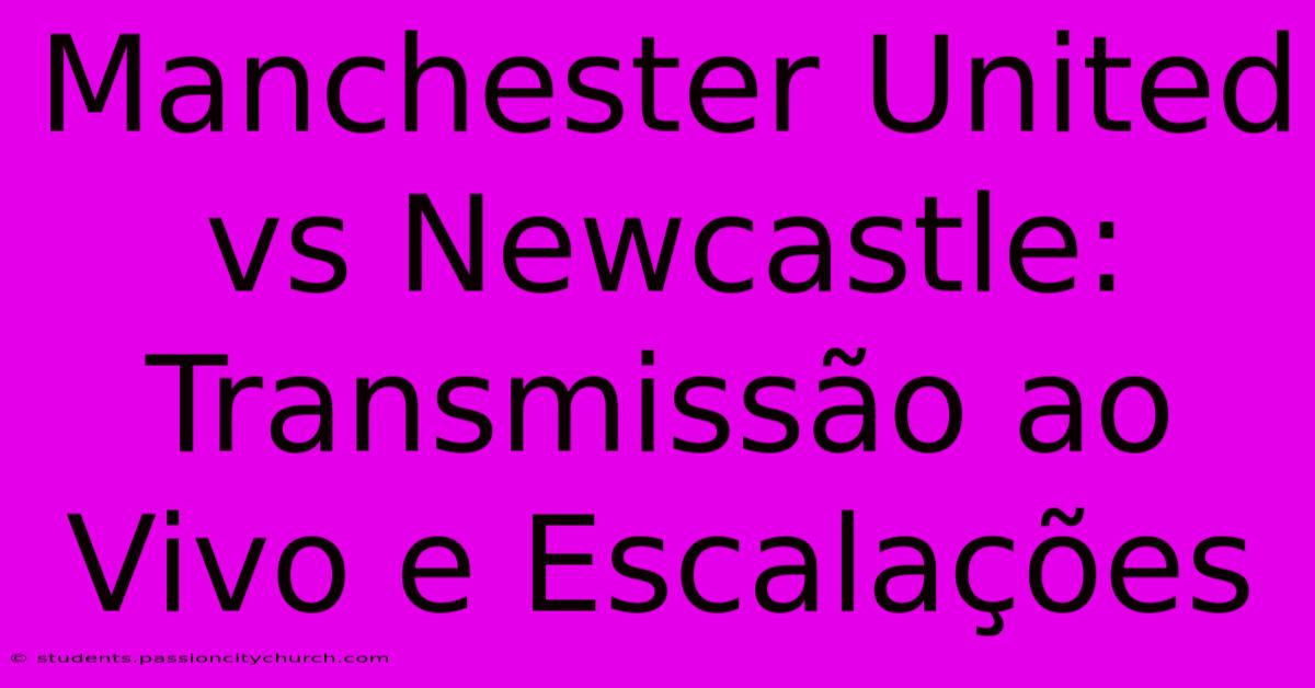 Manchester United Vs Newcastle: Transmissão Ao Vivo E Escalações