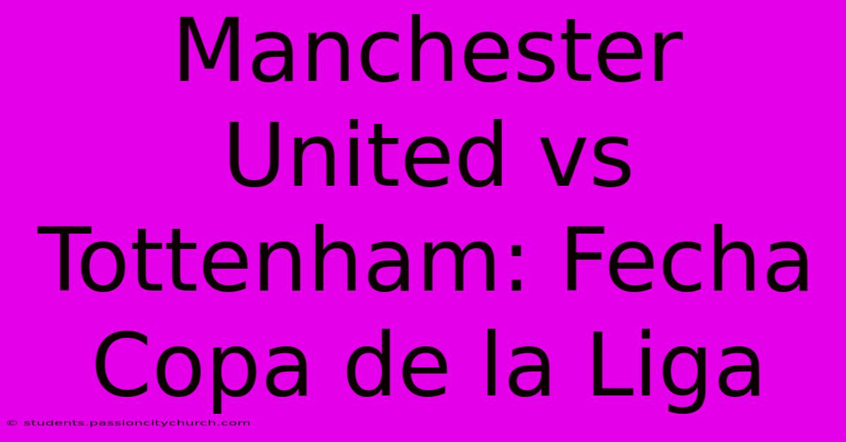 Manchester United Vs Tottenham: Fecha Copa De La Liga