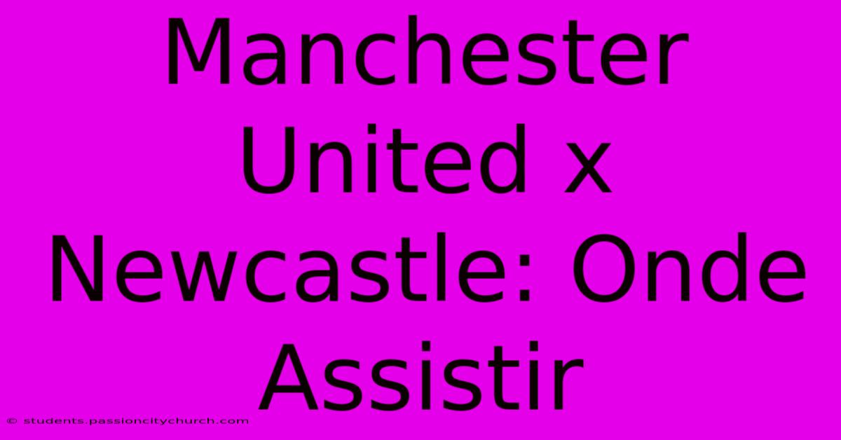 Manchester United X Newcastle: Onde Assistir