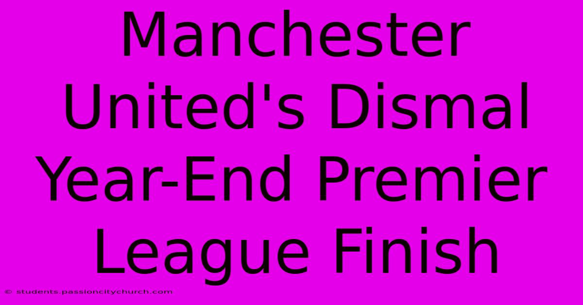 Manchester United's Dismal Year-End Premier League Finish