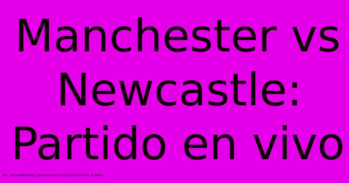 Manchester Vs Newcastle: Partido En Vivo