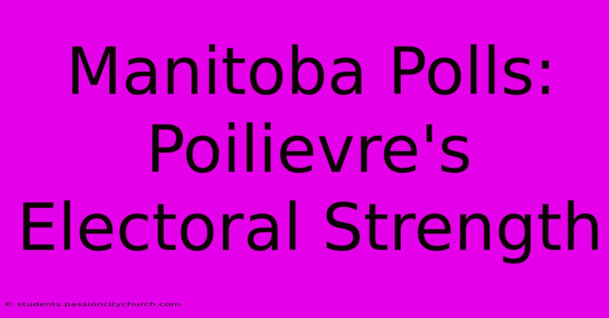 Manitoba Polls:  Poilievre's Electoral Strength