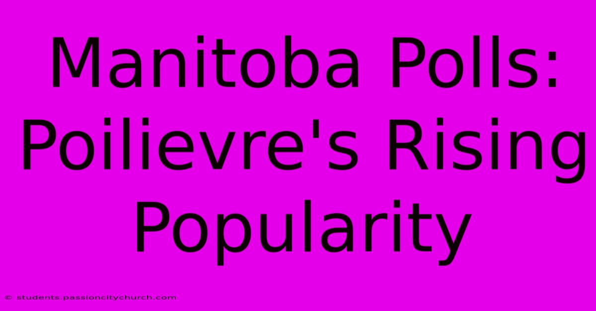 Manitoba Polls: Poilievre's Rising Popularity