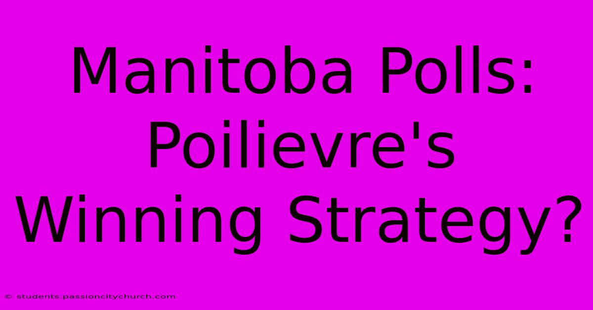 Manitoba Polls: Poilievre's Winning Strategy?