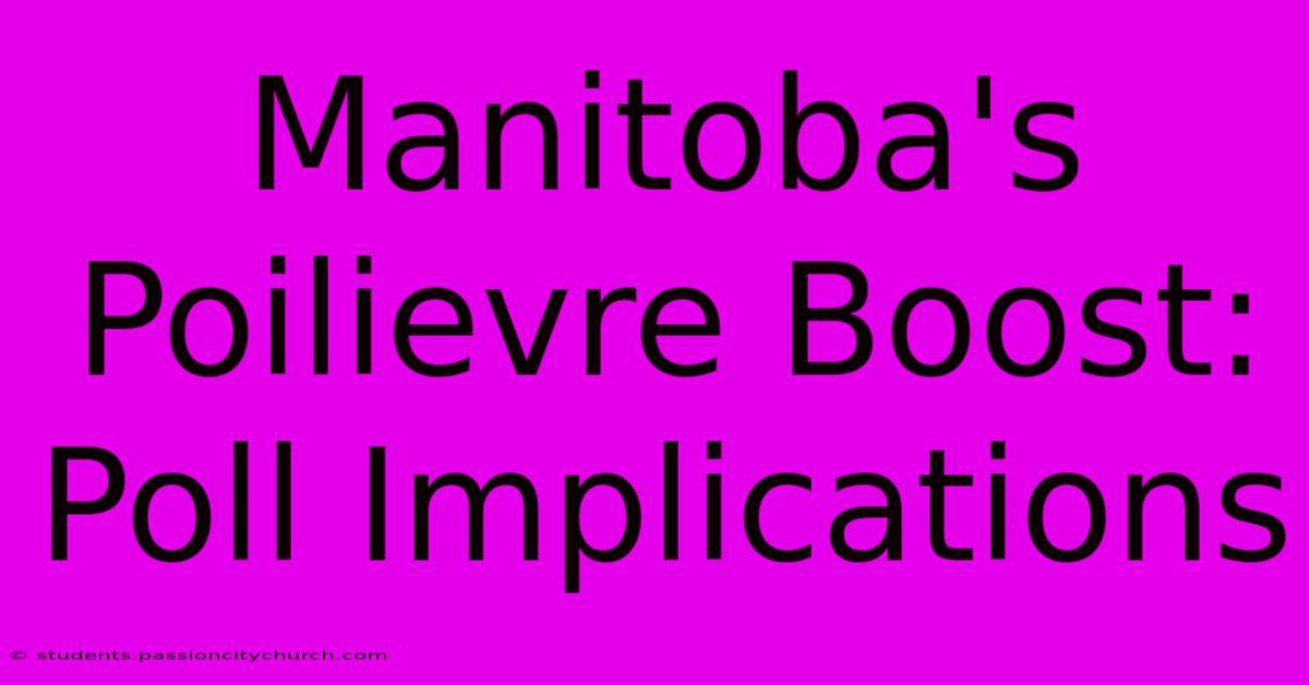 Manitoba's Poilievre Boost:  Poll Implications