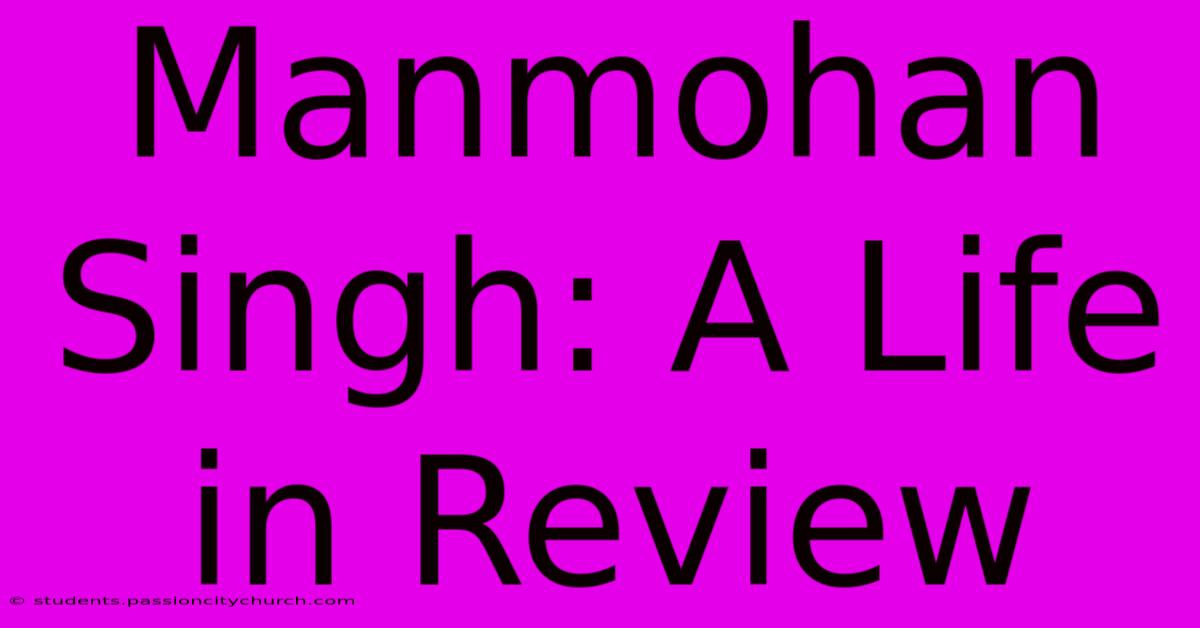 Manmohan Singh: A Life In Review