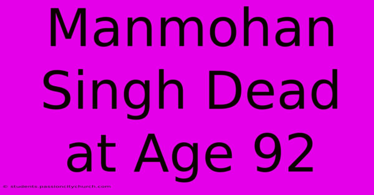 Manmohan Singh Dead At Age 92