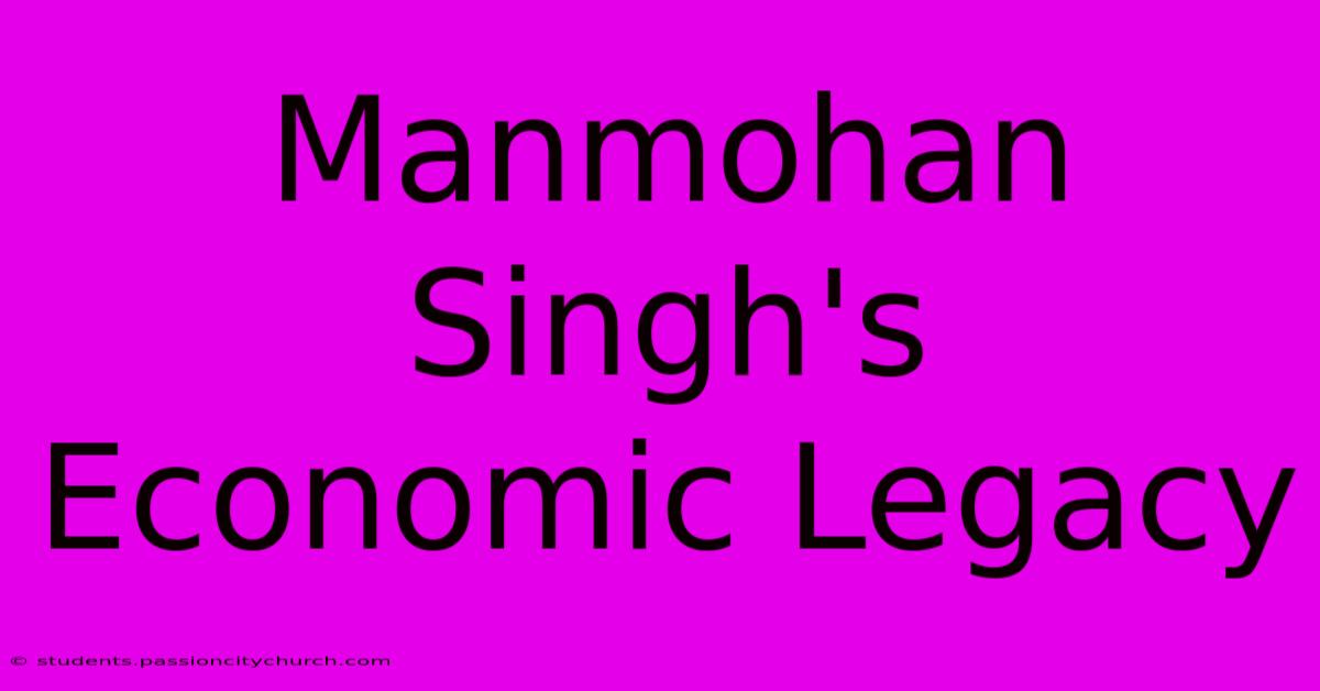 Manmohan Singh's Economic Legacy