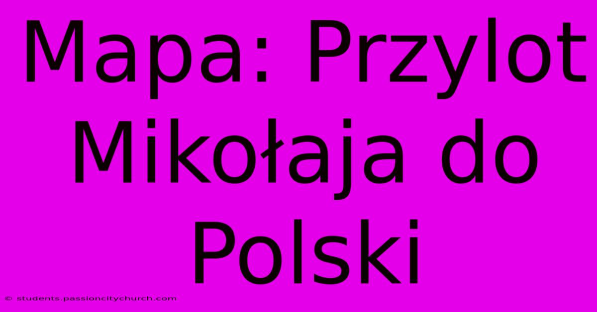 Mapa: Przylot Mikołaja Do Polski