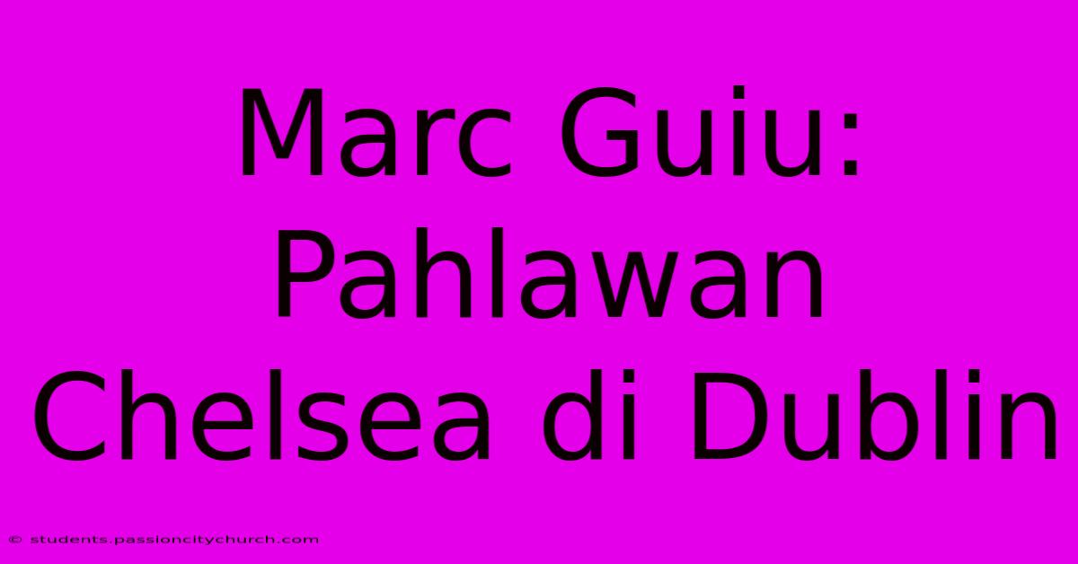 Marc Guiu: Pahlawan Chelsea Di Dublin