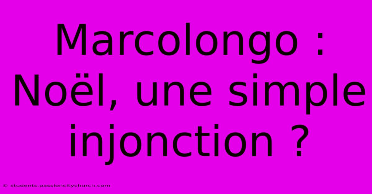 Marcolongo :  Noël, Une Simple Injonction ?