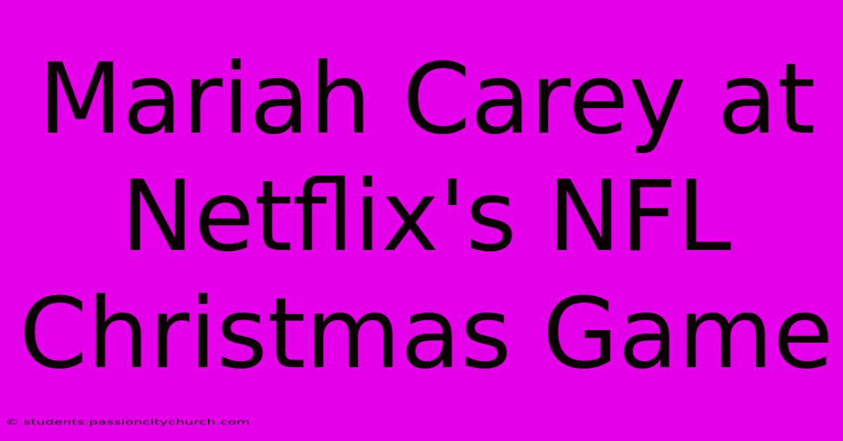 Mariah Carey At Netflix's NFL Christmas Game