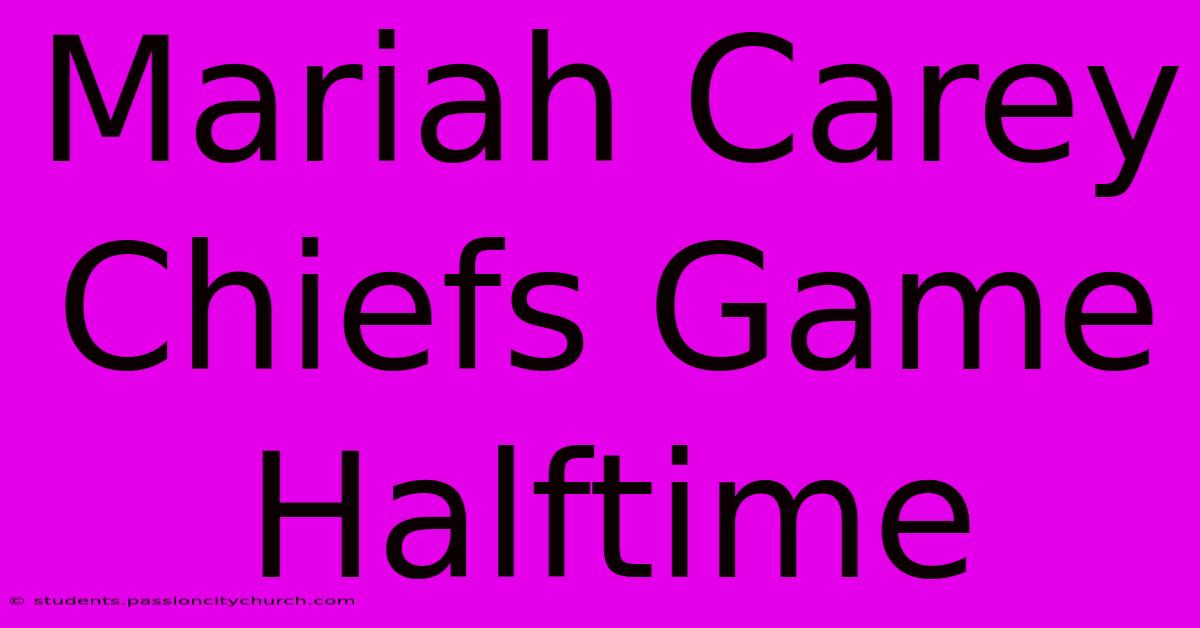 Mariah Carey Chiefs Game Halftime