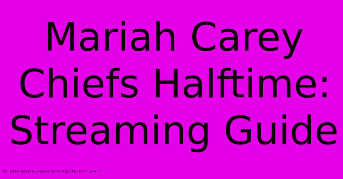 Mariah Carey Chiefs Halftime: Streaming Guide