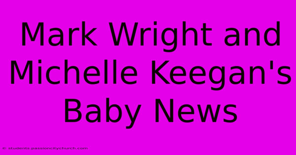 Mark Wright And Michelle Keegan's Baby News