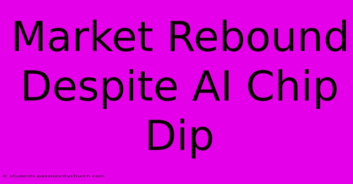 Market Rebound Despite AI Chip Dip