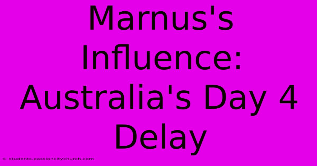 Marnus's Influence: Australia's Day 4 Delay