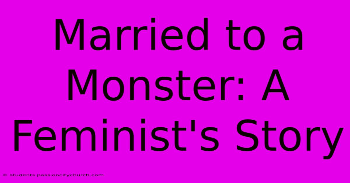 Married To A Monster: A Feminist's Story