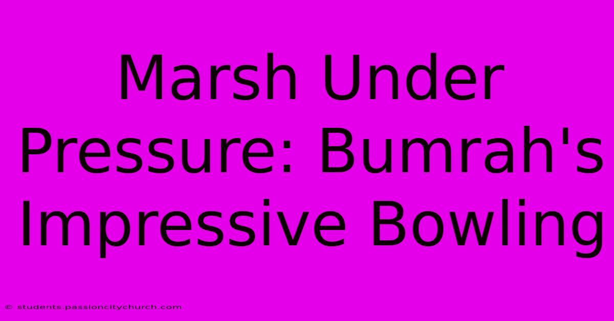 Marsh Under Pressure: Bumrah's Impressive Bowling