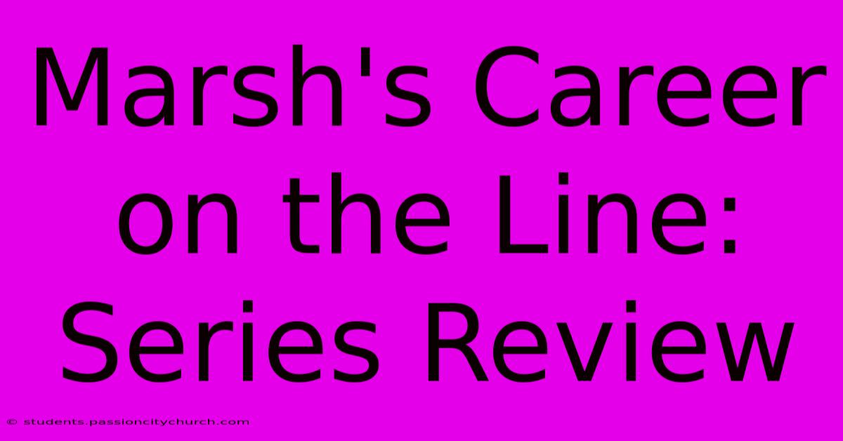 Marsh's Career On The Line: Series Review