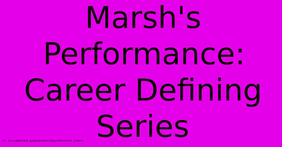 Marsh's Performance: Career Defining Series