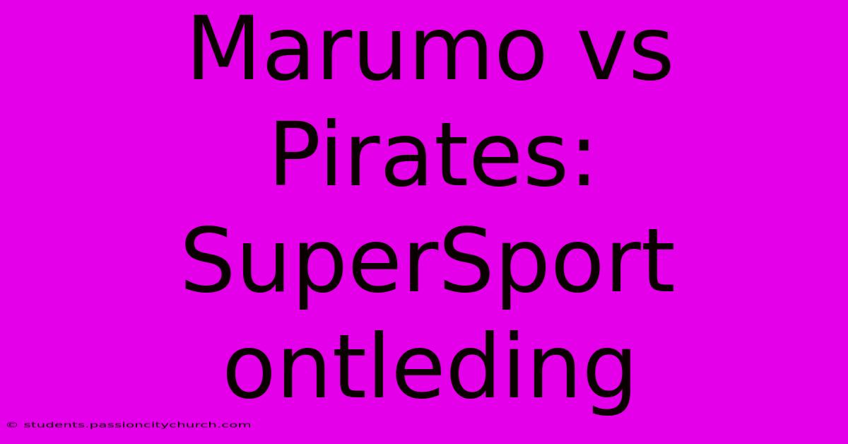 Marumo Vs Pirates: SuperSport Ontleding