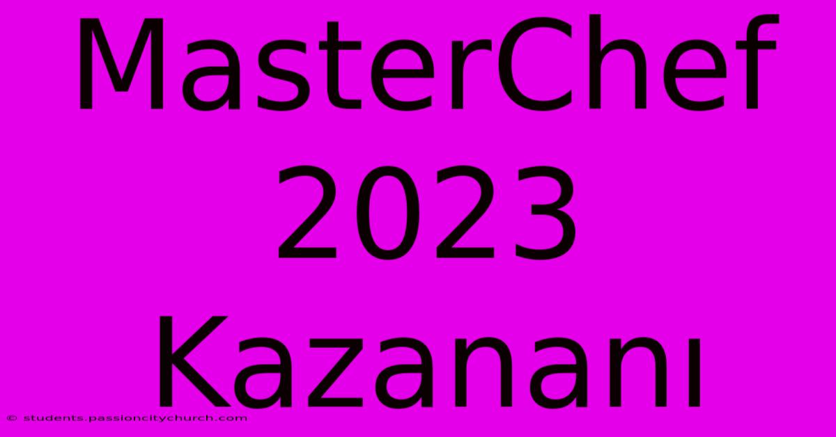 MasterChef 2023 Kazananı