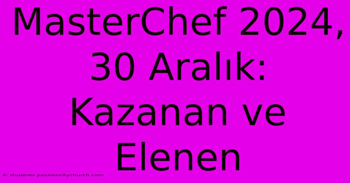 MasterChef 2024, 30 Aralık: Kazanan Ve Elenen