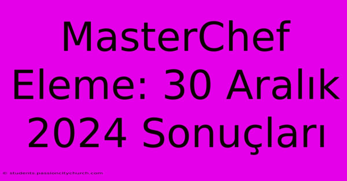 MasterChef Eleme: 30 Aralık 2024 Sonuçları