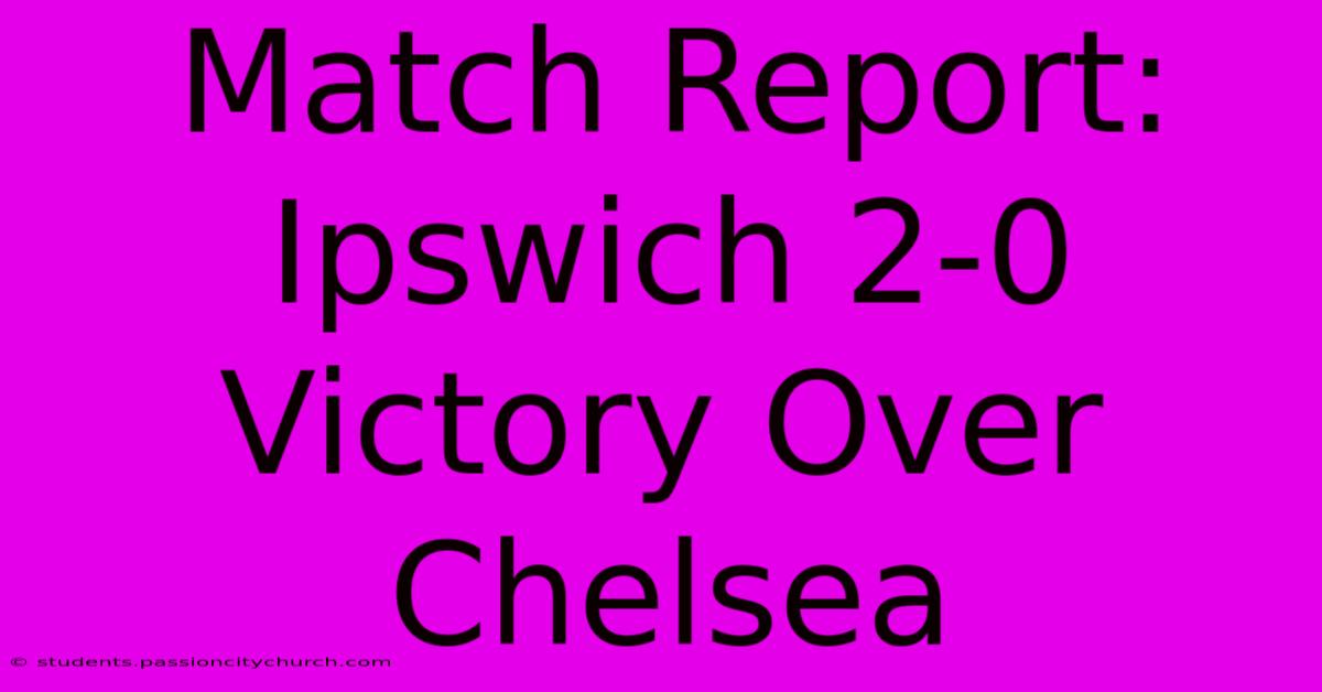 Match Report: Ipswich 2-0 Victory Over Chelsea