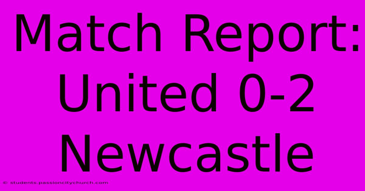 Match Report: United 0-2 Newcastle